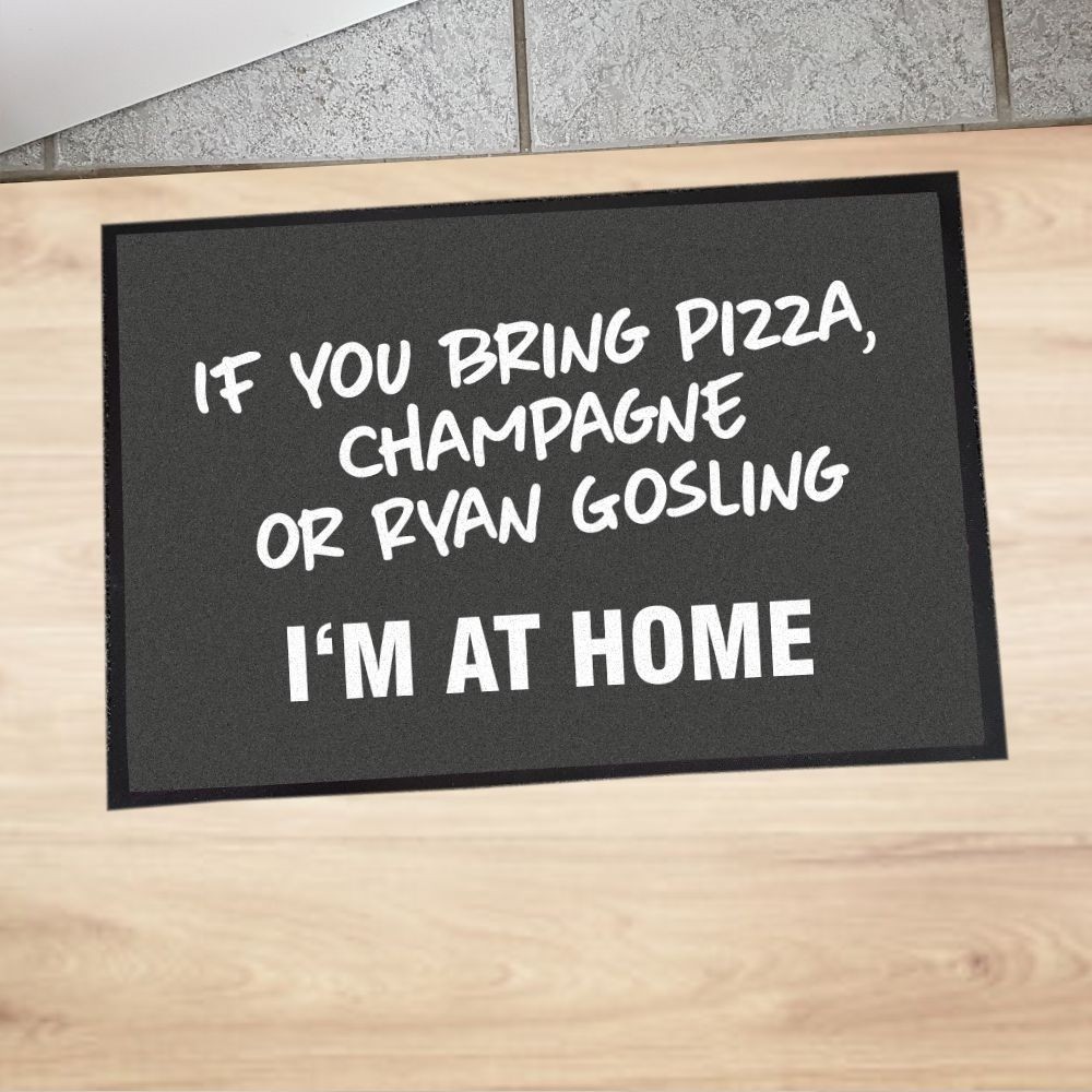 Fußmatte "If you bring pizza, champagne or Ryan Gosling - I'm at home"