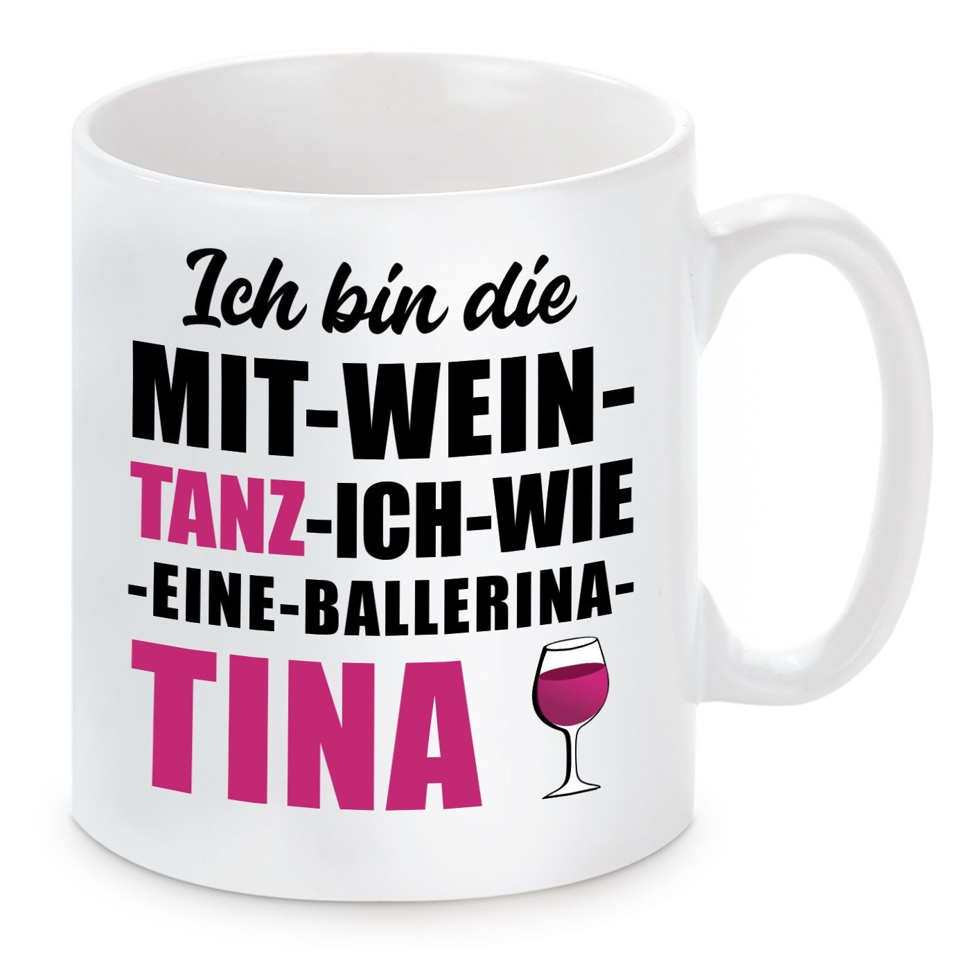 Tasse mit Motiv - ICH BIN DIE MIT WEIN TANZ ICH WIE EINE BALLERINA TINA