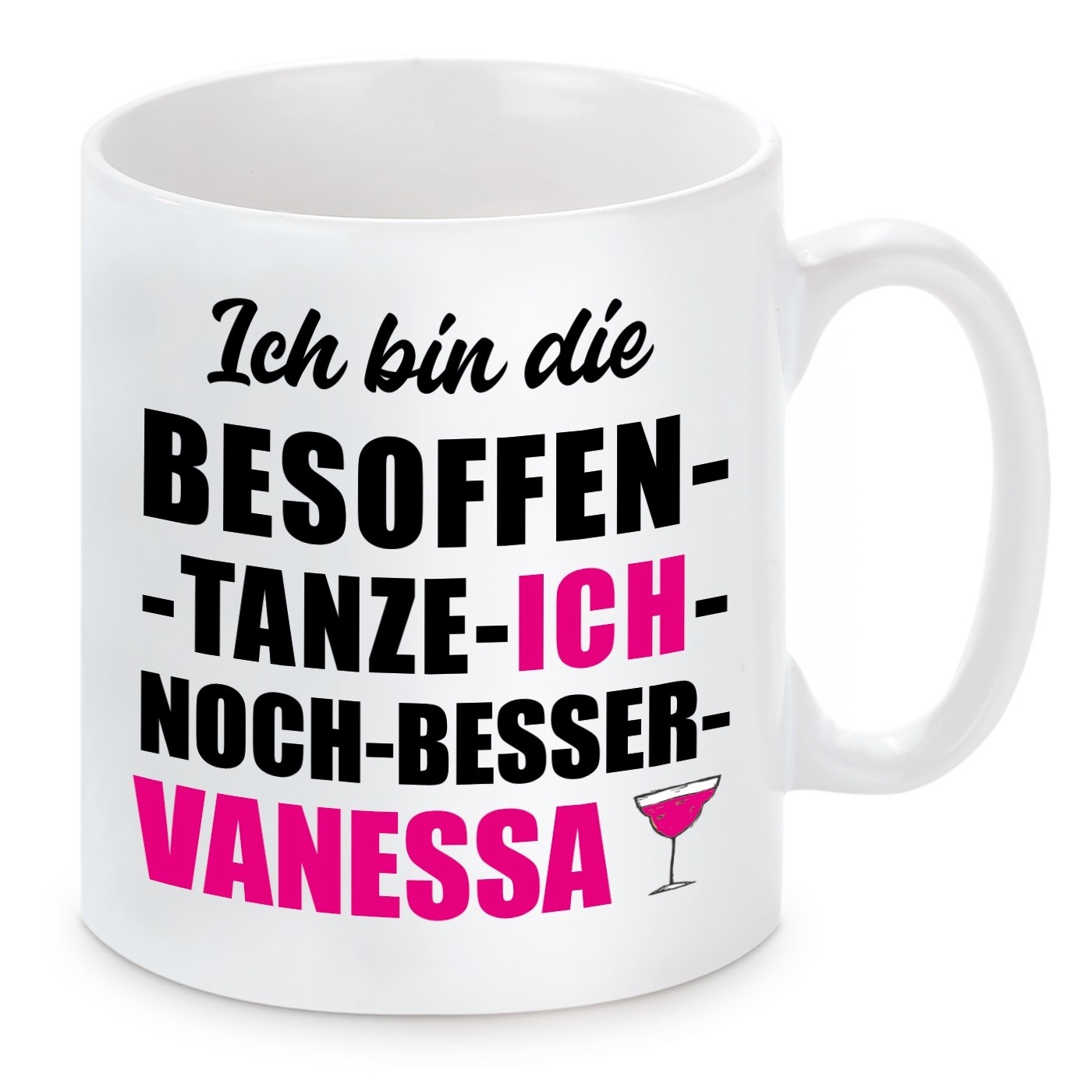 Tasse mit Motiv - ICH BIN DIE BESOFFEN TANZE ICH NOCH BESSER VANESSA