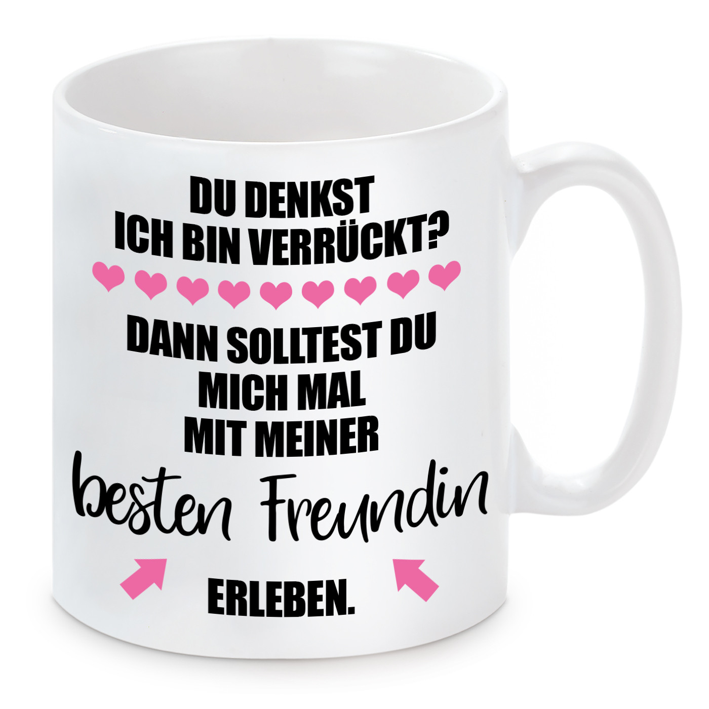 Tasse mit Motiv - Du denkst ich bin verrückt ? Beste Freundin...