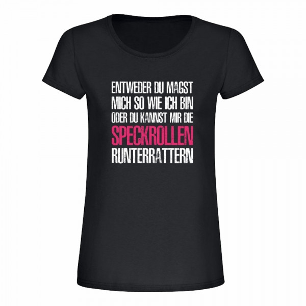  Funshirt weiß oder schwarz -  "Entweder Du magst mich so wie ich bin oder du kannst mir die Speckrollen runterrattern" (schwarz / weiß)