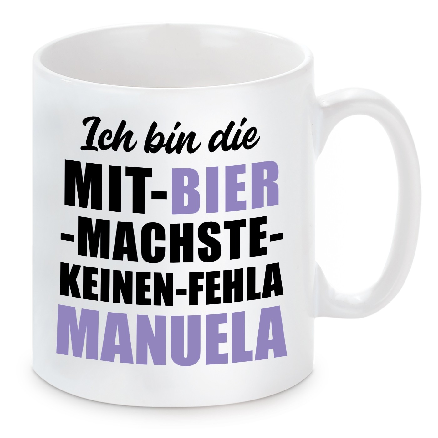 Tasse mit Motiv - ICH BIN DIE MIT BIER MACHSTE KEINEN FEHLA MANUELA