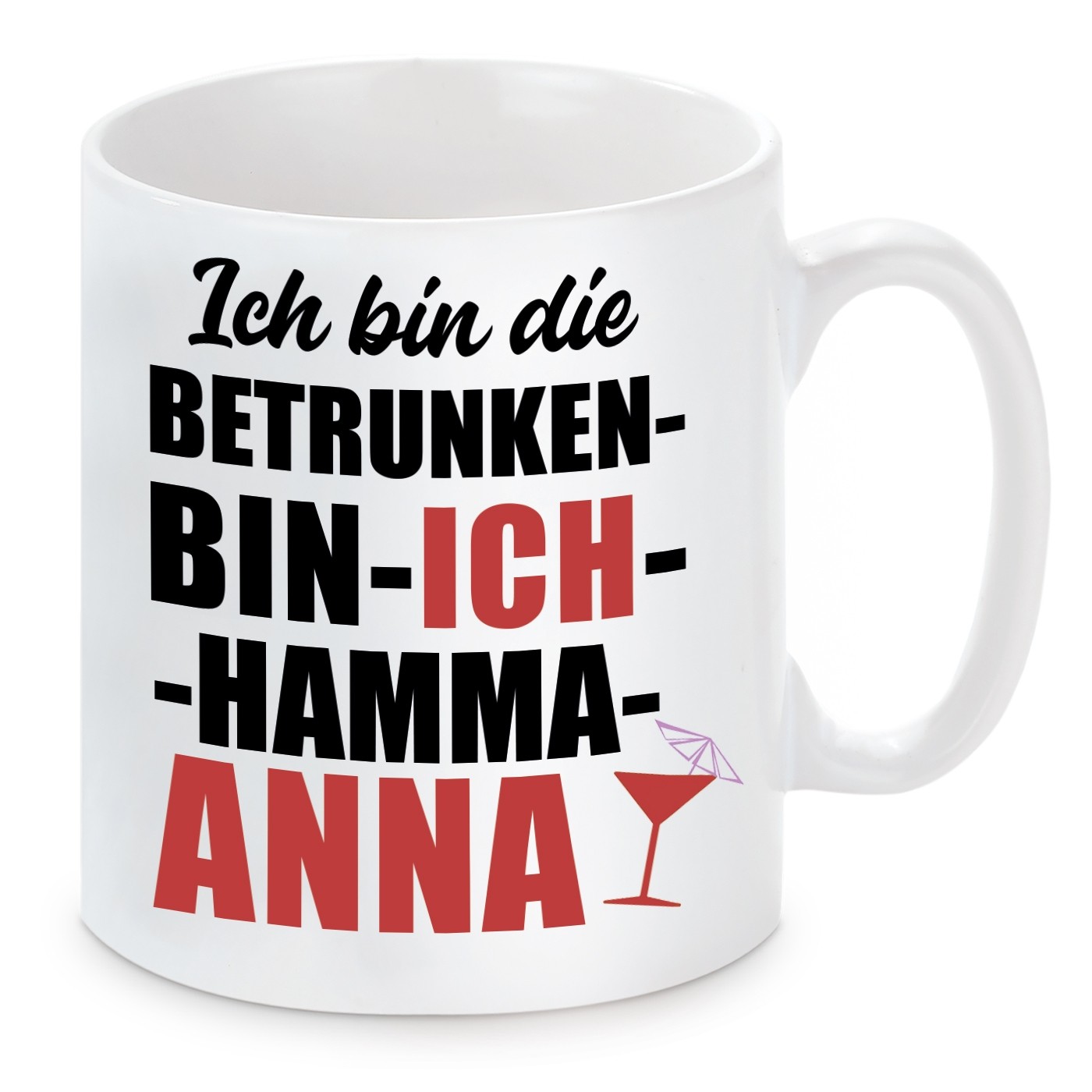 Tasse mit Motiv - Ich bin die BETRUNKEN BIN ICH HAMMA ANNA