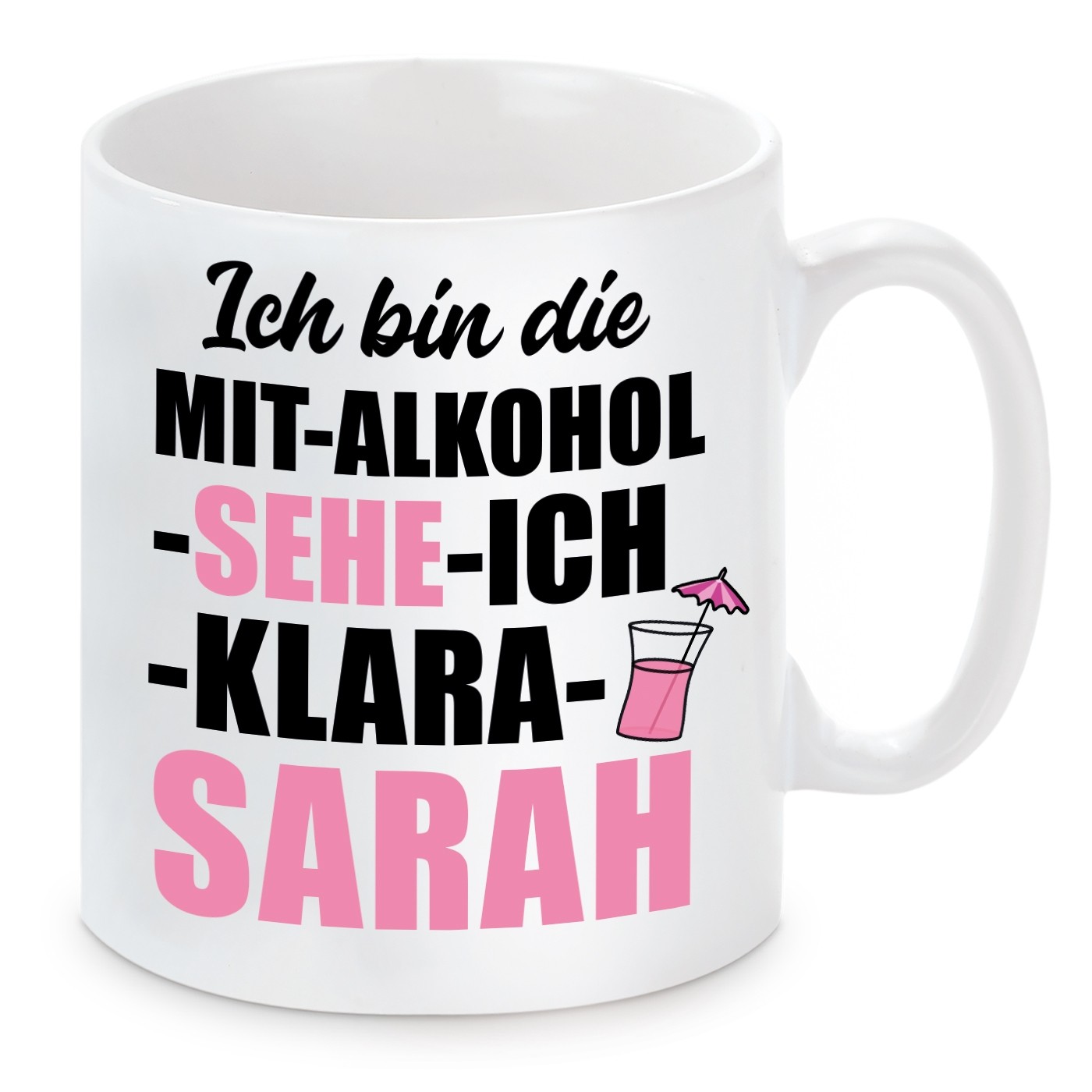 Tasse mit Motiv - Ich bin die MIT ALKOHOL SEHE ICH KLARA SARAH