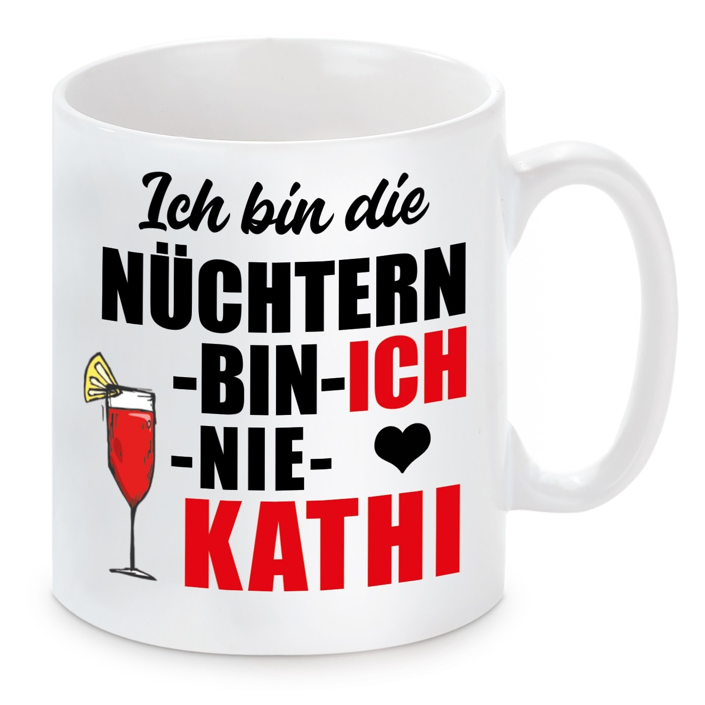 Tasse mit Motiv - ICH BIN DIE NÜCHTERN BIN ICH NIE KATHI KATHARINA KATHRIN KATRIN