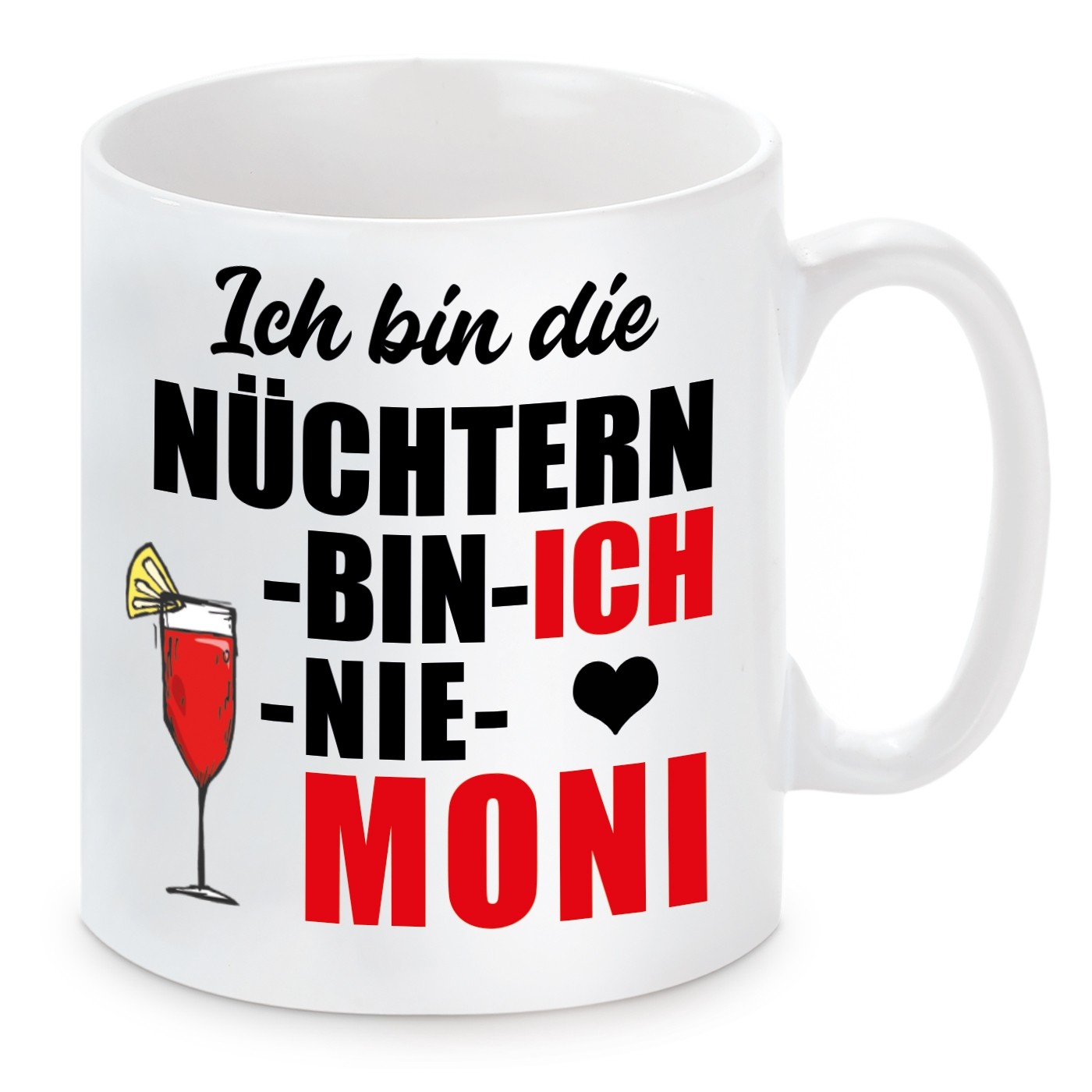 Tasse mit Motiv - ICH BIN DIE NÜCHTERN BIN ICH NIE MONI MONIKA