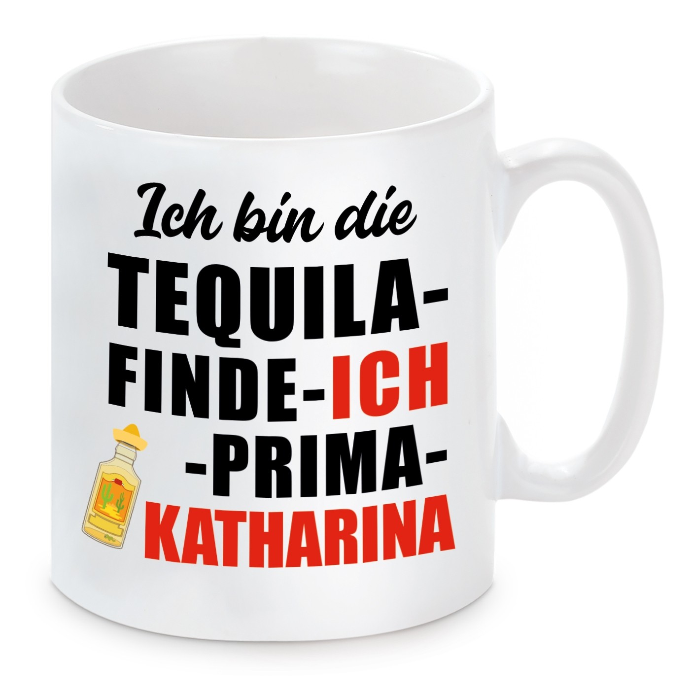 Tasse mit Motiv - ICH BIN DIE TEQUILA FINDE ICH PRIMA KATHARINA