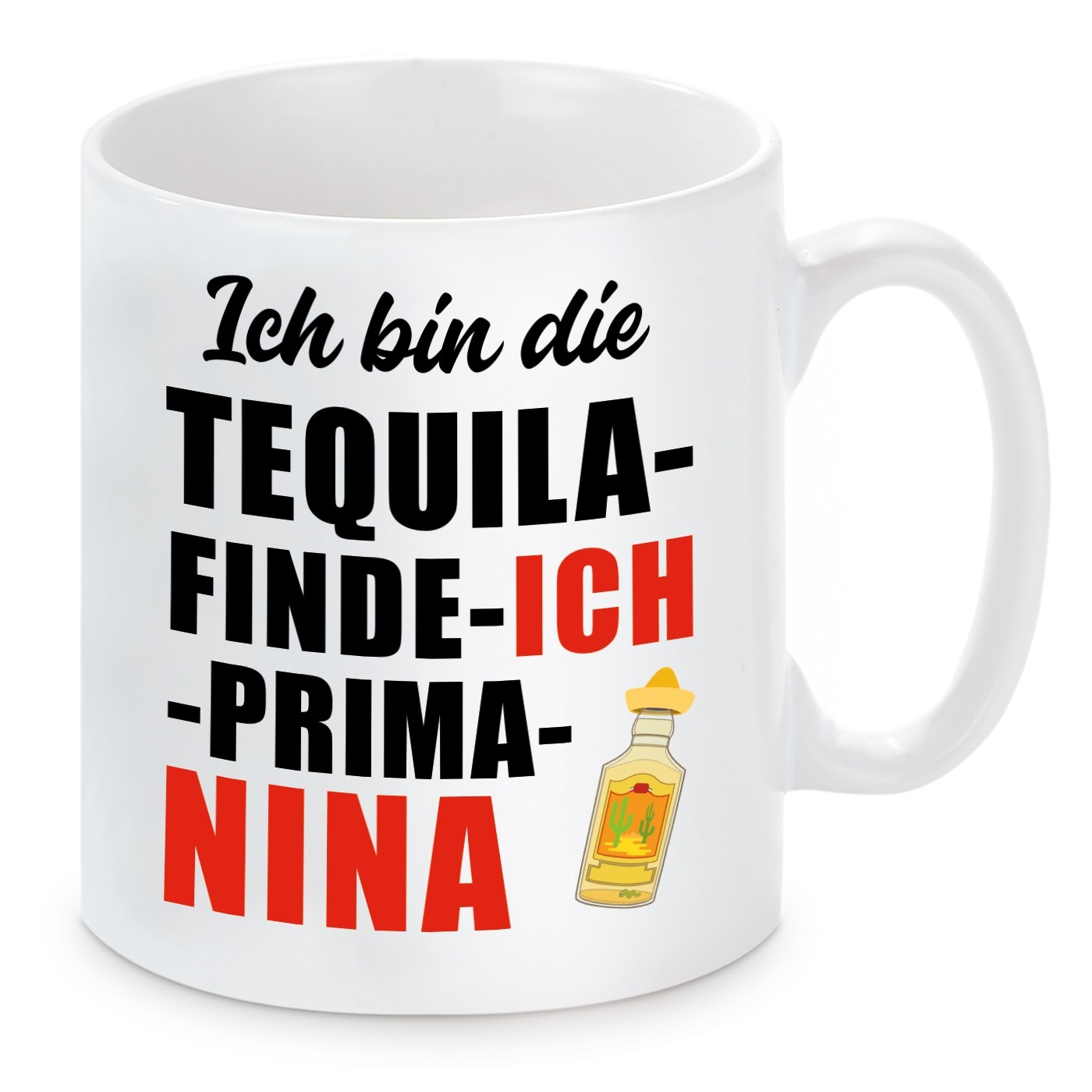 Tasse mit Motiv - ICH BIN DIE TEQUILA FINDE ICH PRIMA NINA