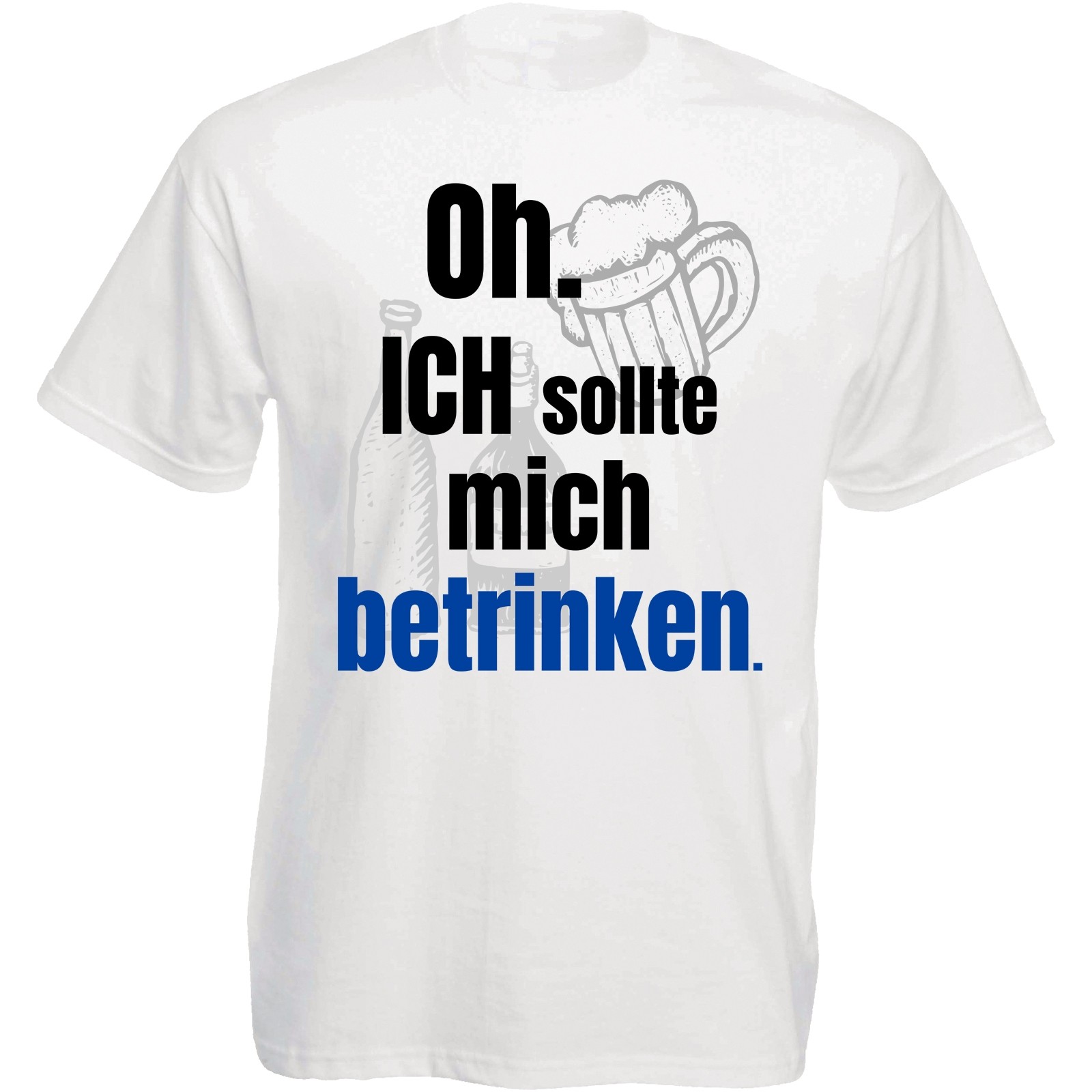 Funshirt oder Tanktop: Oh! Ich sollte mich betrinken.