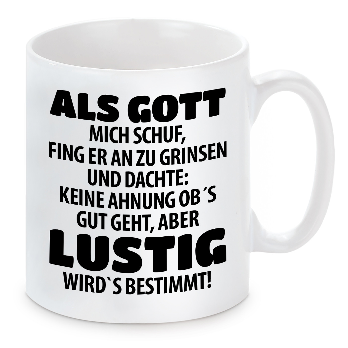 Tasse mit Motiv - Als Gott mich schuf, fing er an zu Grinsen und dachte: Keine Ahnung ob´s gut geht, aber lustig wird´s bestimmt!