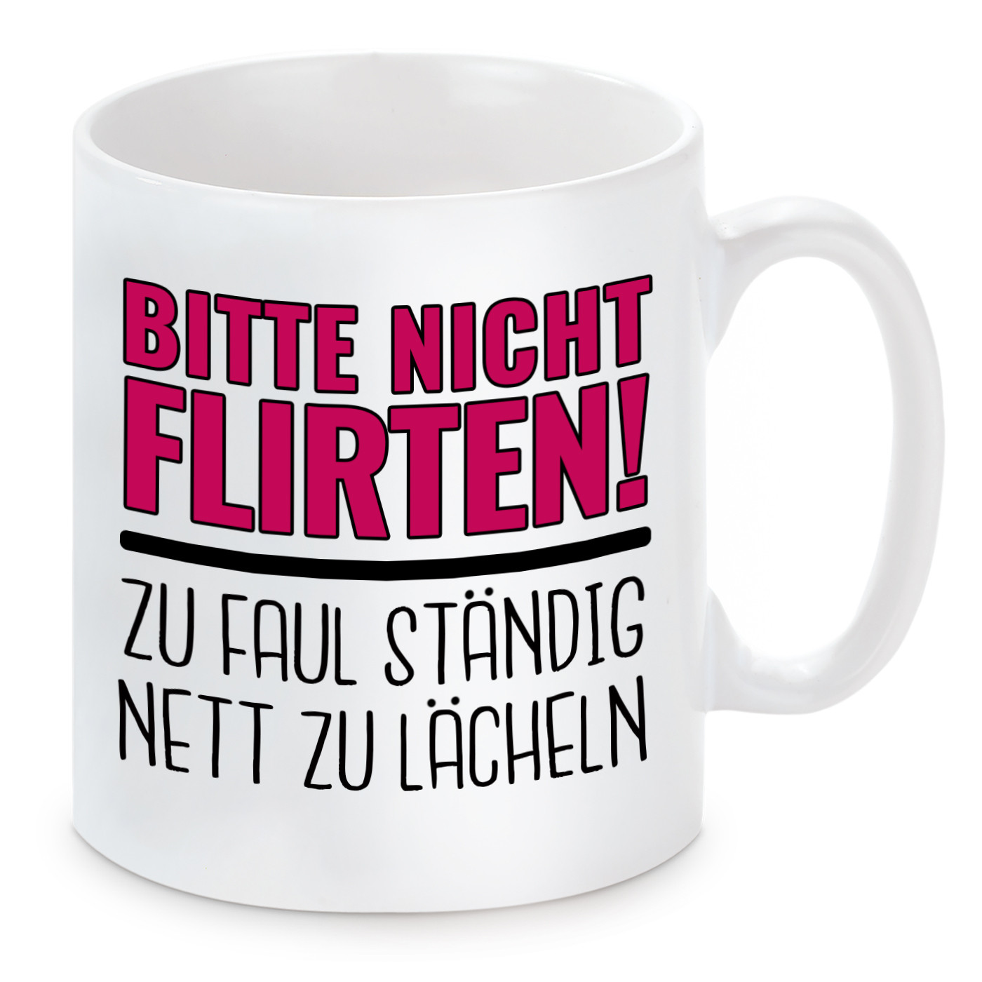 Tasse mit Motiv - Bitte nicht Flirten! Zu Faul ständig nett zu Lächeln