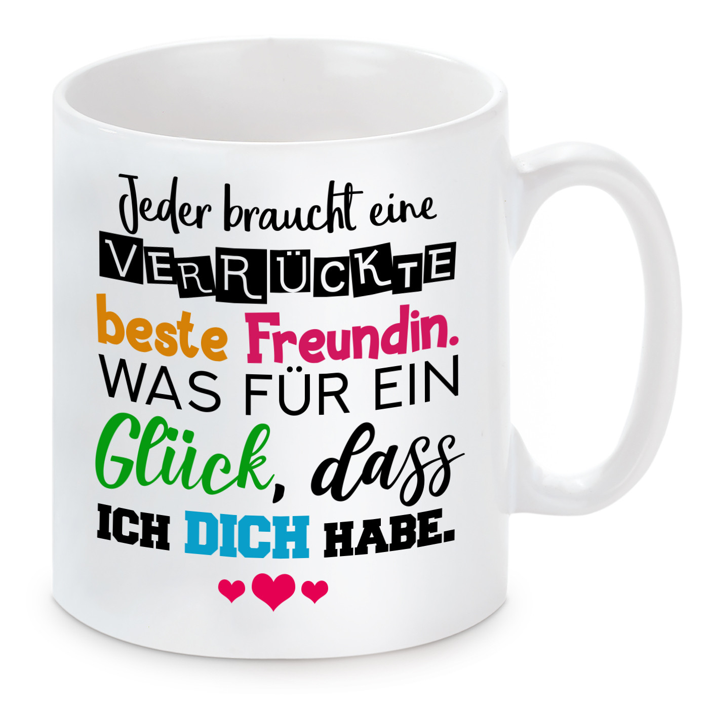 Tasse mit Motiv - Jeder braucht eine verrückte beste Freundin. Was für ein Glück, dass ich dich habe.