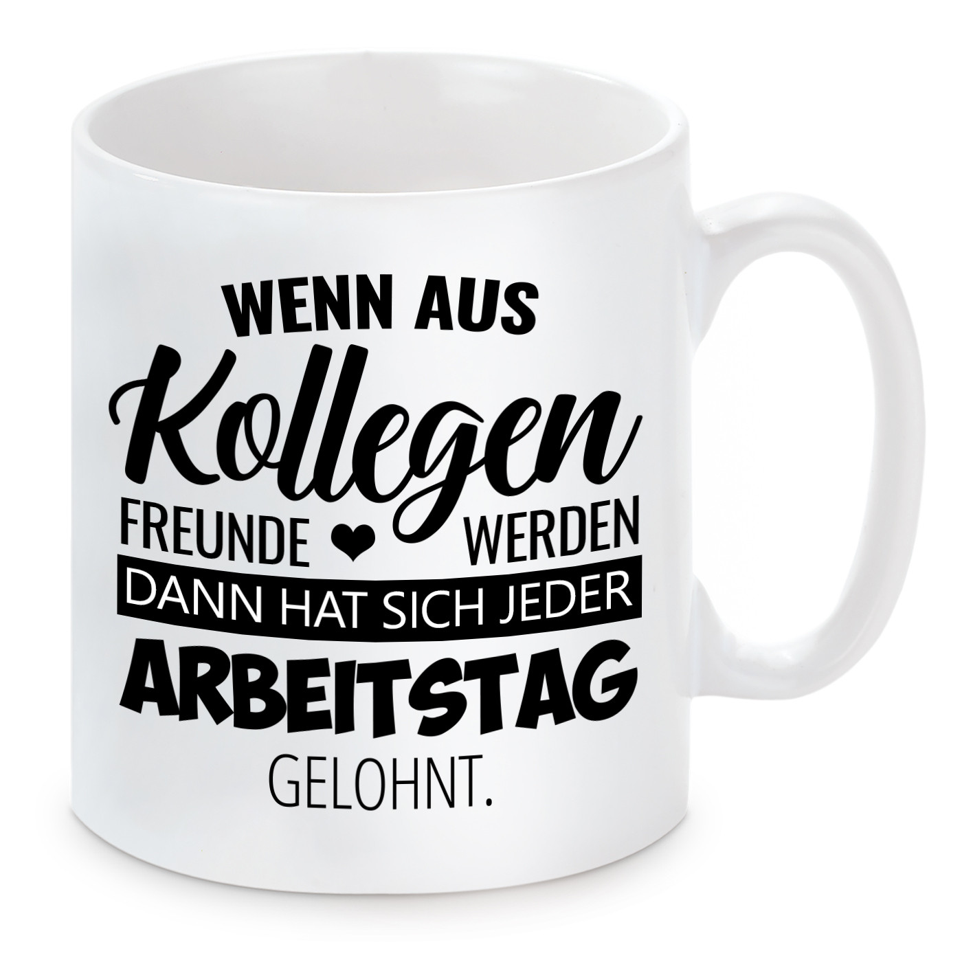 Tasse mit Motiv - Tasse mit Motiv - Wenn aus Kollegen Freunde werden, dann hat sich jeder Arbeitstag gelohnt.