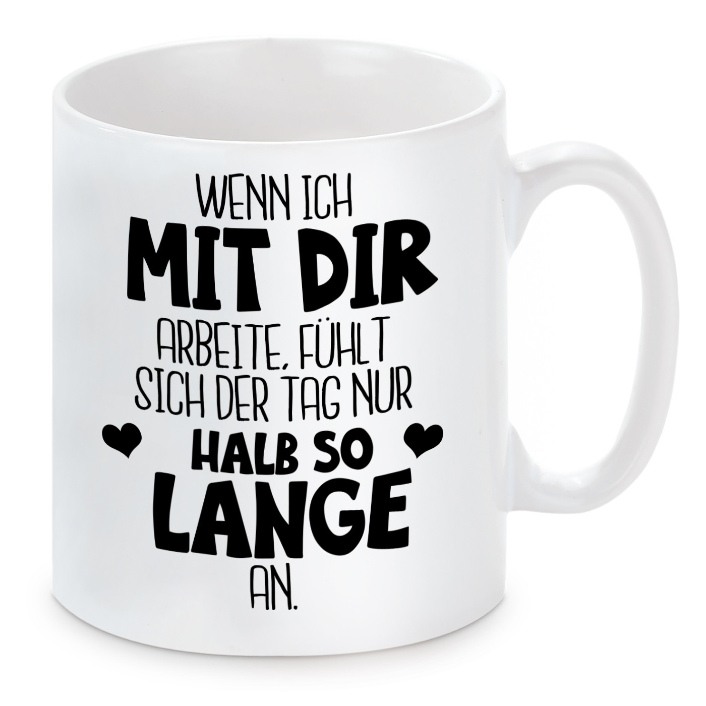 Tasse mit Motiv - Wenn ich mit dir arbeite, fühlt sich der Tag nur halb so lange an.