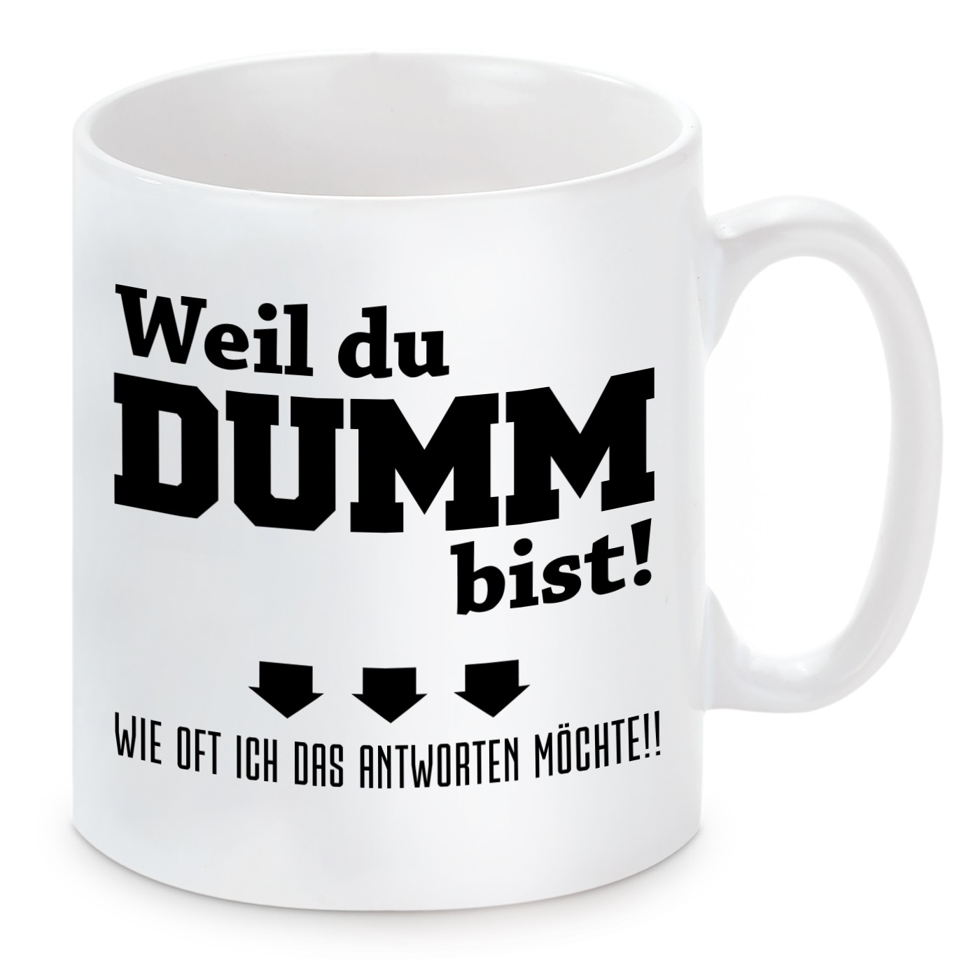 Tasse mit Motiv - Weil du DUMM bist !