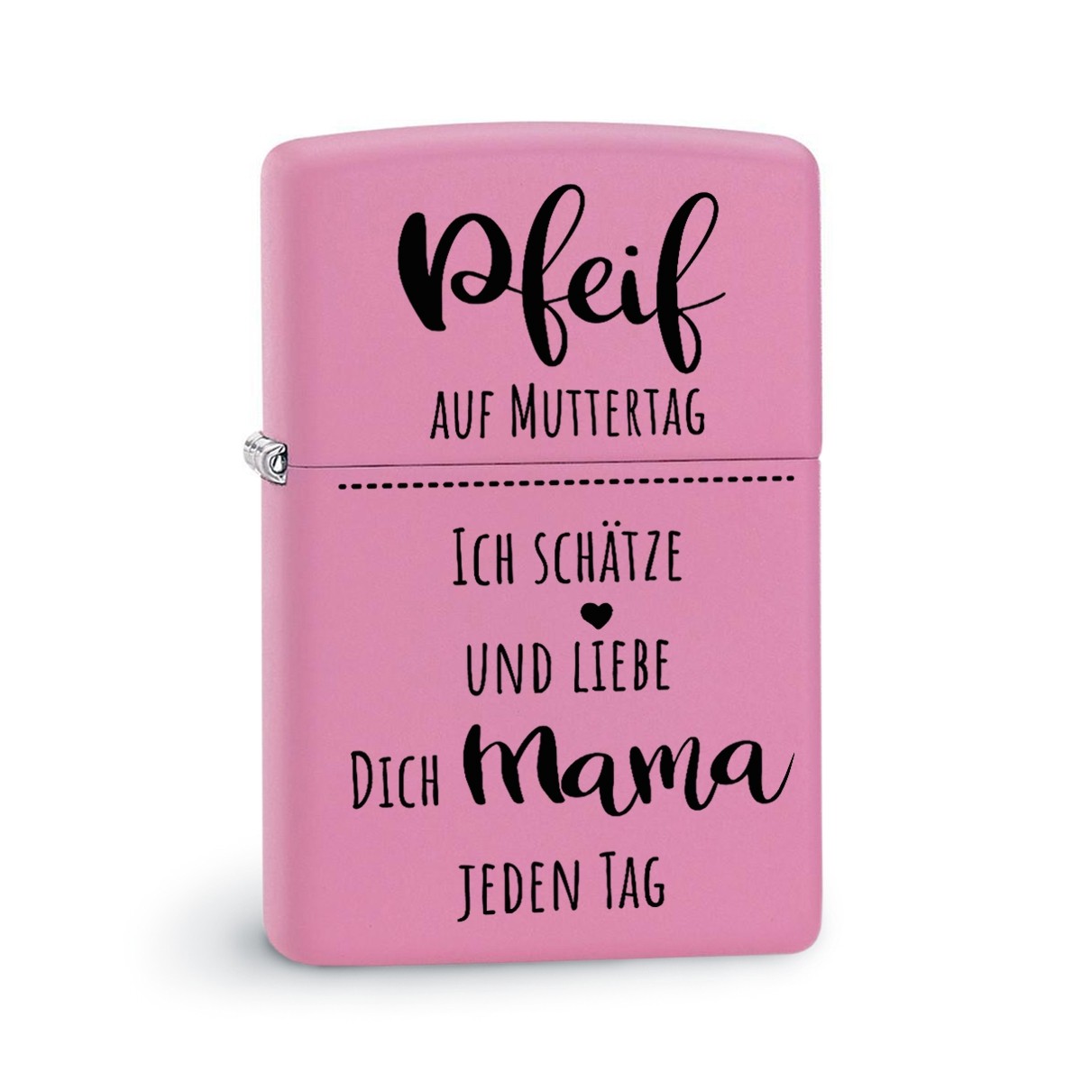 Original Zippo Benzinfeuerzeug:  Pfeif auf Muttertag! - Ich schätze und liebe Dich, Mama, jeden Tag.