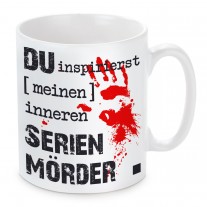 Tasse: Du inspirierst meinen inneren Serienmörder...