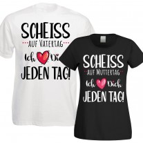 Funshirt oder Tanktop: Scheiss auf Muttertag / Vatertag - Ich liebe Dich jeden Tag!