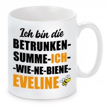 Tasse mit Motiv - ICH BIN DIE BETRUNKEN SUMME ICH WIE NE BIENE EVELINE