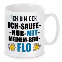 Tasse mit Motiv - ICH BIN DER ICH SAUFE NUR MIT MEINEM BRO FLO FLORIAN