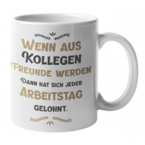 Tasse mit Motiv - Tasse mit Motiv - Wenn aus Kollegen Freunde werden, dann hat sich jeder Arbeitstag gelohnt.