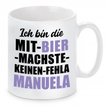 Tasse mit Motiv - ICH BIN DIE MIT BIER MACHSTE KEINEN FEHLA MANUELA