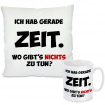 Kissen oder Tasse mit Motiv - Ich hab gerade Zeit