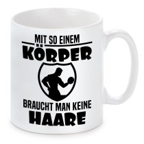 Tasse mit Motiv: Mit so einem Körper braucht man keine Haare