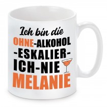 Tasse mit Motiv - ICH BIN DIE OHNE ALKOHOL ESKALIER ICH NIE MELANIE