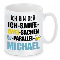 Tasse mit Motiv - ICH BIN DER ICH SAUFE ZWEI SACHEN PARALLEL MICHAEL