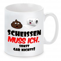 Tasse mit Motiv - Scheissen muss ich. Sonst gar nichts.