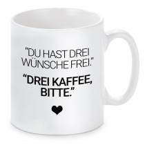 Tasse mit Motiv - Du hast drei Wünsche frei. Drei Kaffee bitte.
