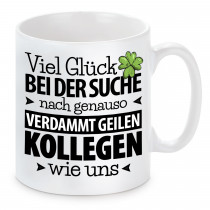 Tasse mit Motiv - Viel Glück bei der Suche nach genauso verdammt geilen Kollegen wie uns