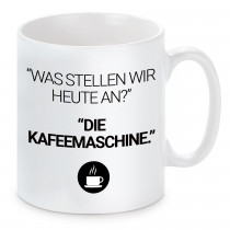 Tasse mit Motiv - Was stellen wir heute an? Die Kaffeemaschine