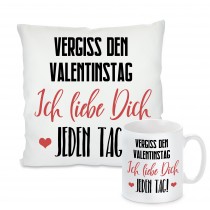 Kissen oder Tasse: Vergiss den Valentinstag - Ich liebe dich jeden Tag