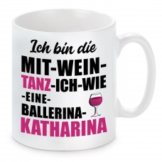 Tasse mit Motiv - ICH BIN DIE MIT WEIN TANZ ICH WIE EINE BALLERINA KATHARINA