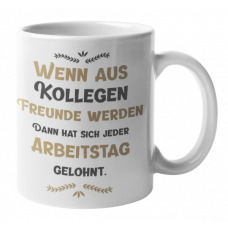 Tasse mit Motiv - Tasse mit Motiv - Wenn aus Kollegen Freunde werden, dann hat sich jeder Arbeitstag gelohnt.