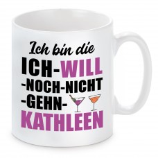 Tasse mit Motiv - ICH BIN DIE ICH WILL NOCH NICHT GEHN KATHLEEN