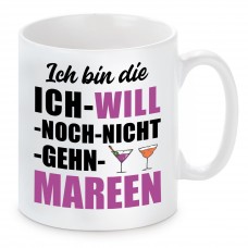 Tasse mit Motiv - ICH BIN DIE ICH WILL NOCH NICHT GEHN MAREEN