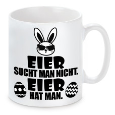 Tasse mit Motiv: Eier sucht man nicht. Eier hat man.