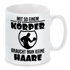 Tasse mit Motiv: Mit so einem Körper braucht man keine Haare