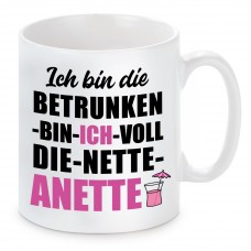 Tasse mit Motiv - ICH BIN DIE BETRUNKEN BIN ICH VOLL DIE NETTE ANETTE