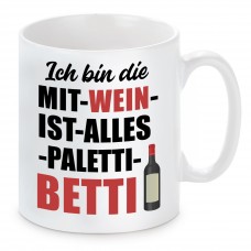 Tasse mit Motiv - Ich bin die MIT WEIN IST ALLES PALETTI BETTI Bettina