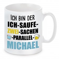 Tasse mit Motiv - ICH BIN DER ICH SAUFE ZWEI SACHEN PARALLEL MICHAEL