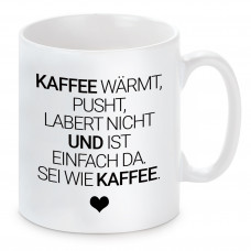 Tasse mit Motiv - Kaffee wärmt, pusht, labert nicht und ist einfach da. Sei wie Kaffee