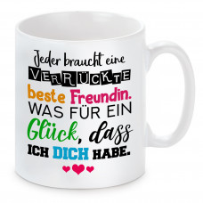 Tasse mit Motiv - Jeder braucht eine verrückte beste Freundin. Was für ein Glück, dass ich dich habe.